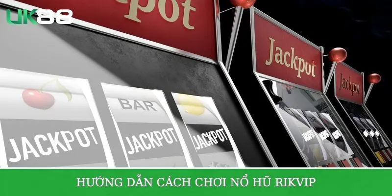 Hướng dẫn chi tiết cách chơi hũ Rikvip