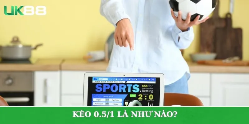 Kèo 0.5/1 là như nào?